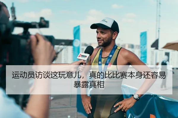 运动员访谈这玩意儿，真的比比赛本身还容易暴露真相