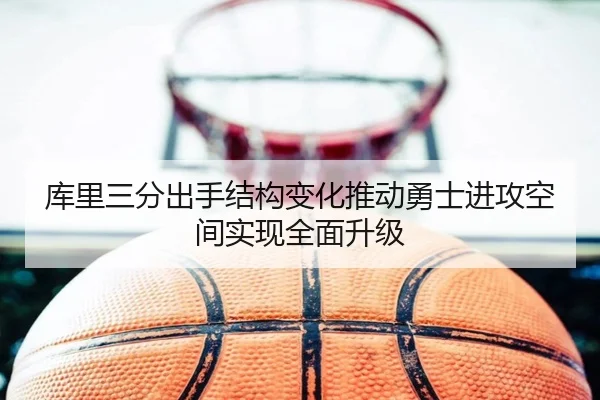 库里三分出手结构变化推动勇士进攻空间实现全面升级 | c7c7·app
