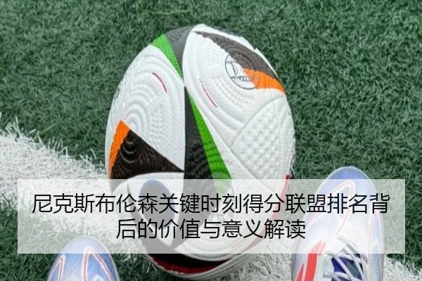 尼克斯布伦森关键时刻得分联盟排名背后的价值与意义解读